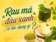 Rau má đậu xanh có tác dụng gì? Uống như thế nào để tốt cho sức khoẻ?