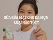 Sữa rửa mặt cho da mụn loại nào tốt? Bí quyết chọn sản phẩm làm sạch hiệu quả cho làn da khỏe mạnh