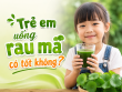 Trẻ em uống rau má có tốt không? Những lưu ý mà cha mẹ cần biết